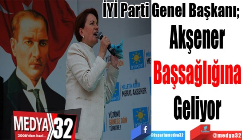 İYİ Parti Genel Başkanı; 
Akşener
Başsağlığına
Geliyor 
