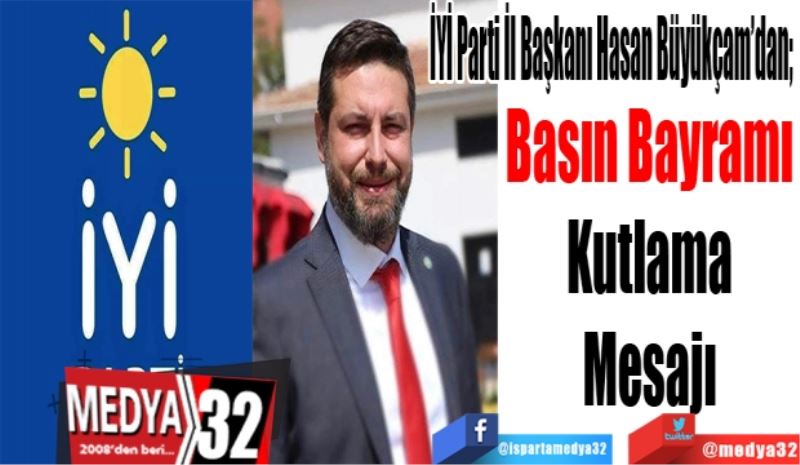 İYİ Parti İl Başkanı Hasan Büyükçam’dan; 
Basın Bayramı
Kutlama
Mesajı 
