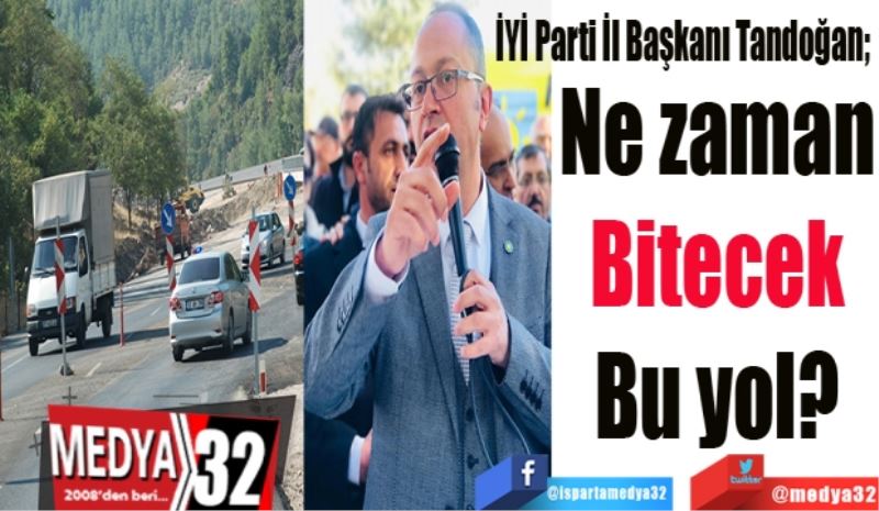 İYİ Parti İl Başkanı Tandoğan; 
Ne zaman
Bitecek
Bu yol?
