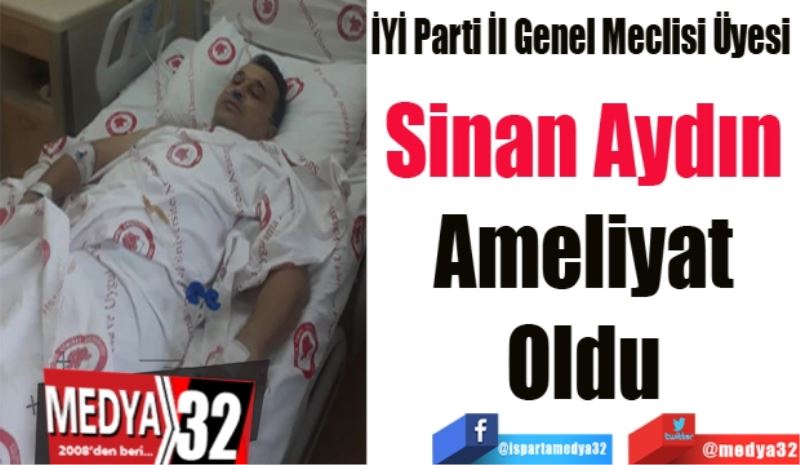  İYİ Parti İl Genel Meclisi Üyesi 
Sinan Aydın 
Ameliyat oldu 
