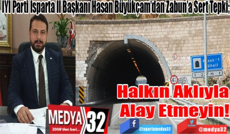 İYİ Parti Isparta İl Başkanı Hasan Büyükçam’dan Zabun’a Sert Tepki; 
Halkın Aklıyla 
Alay Etmeyin! 
