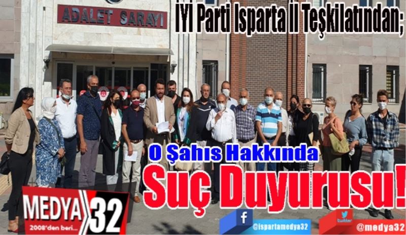 İYİ Parti Isparta İl Teşkilatından; 
O Şahıs Hakkında
Suç Duyurusu! 
