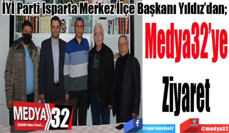 İYİ Parti Isparta Merkez İlçe Başkanı Yıldız’dan; 
Medya32’ye
Ziyaret
