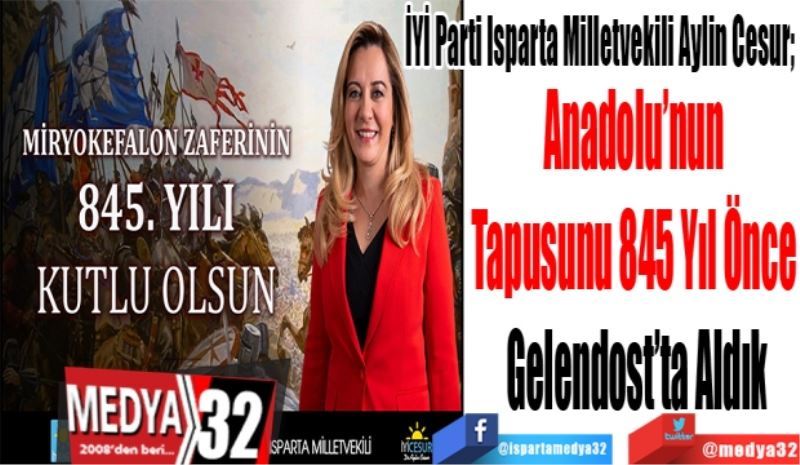 İYİ Parti Isparta Milletvekili Aylin Cesur; 
Anadolu’nun 
Tapusunu 845 Yıl Önce 
Gelendost’ta Aldık 
