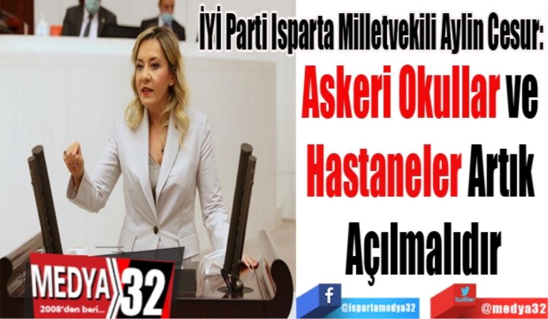 
İYİ Parti Isparta Milletvekili Aylin Cesur:
Askeri Okullar ve 
Hastaneler Artık 
Açılmalıdır
