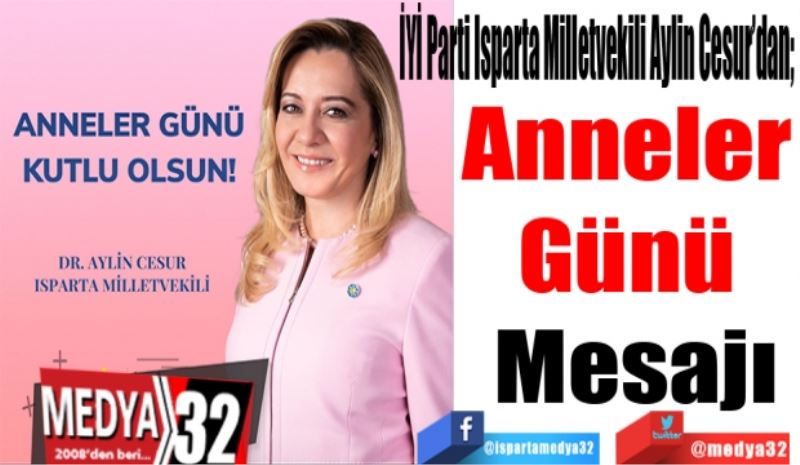 İYİ Parti Isparta Milletvekili Aylin Cesur’dan; 
Anneler 
Günü 
Mesajı 
