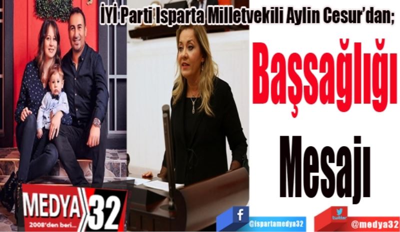 İYİ Parti Isparta Milletvekili Aylin Cesur’dan; 
Başsağlığı
Mesajı
