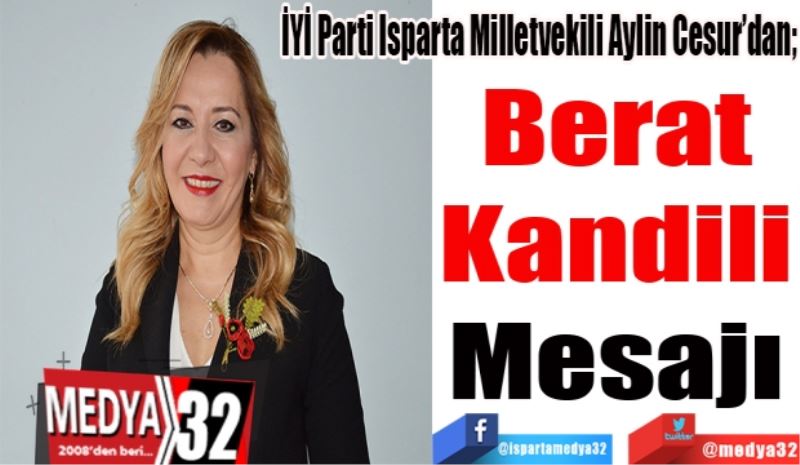 İYİ Parti Isparta Milletvekili Aylin Cesur’dan;
Berat
Kandili
Mesajı
