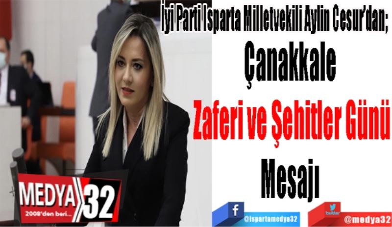 İyi Parti Isparta Milletvekili Aylin Cesur’dan; 
Çanakkale 
Zaferi ve Şehitler Günü
Mesajı 
