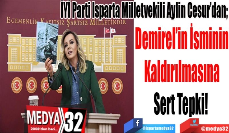 İYİ Parti Isparta Milletvekili Aylin Cesur’dan; 
Demirel’in İsminin
Kaldırılmasına
Sert Tepki! 
