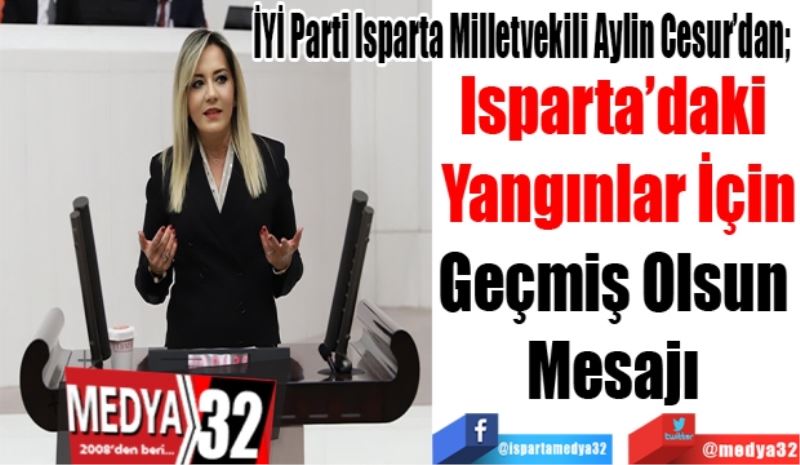 İYİ Parti Isparta Milletvekili Aylin Cesur’dan; 
Isparta’daki 
Yangınlar İçin
Geçmiş Olsun 
Mesajı 
