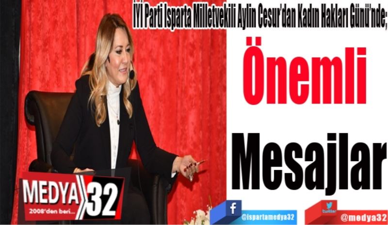 İYİ Parti Isparta Milletvekili Aylin Cesur’dan Kadın Hakları Günü’nde; 
Önemli 
Mesajlar
