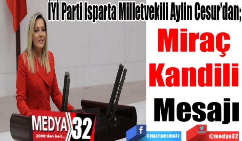 İYİ Parti Isparta Milletvekili Aylin Cesur’dan; 
Miraç 
Kandili 
Mesajı 
