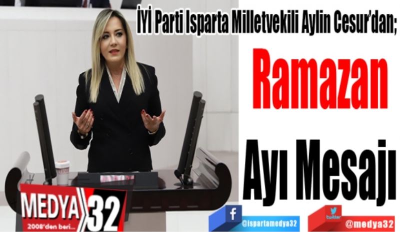 İYİ Parti Isparta Milletvekili Aylin Cesur’dan; 
Ramazan
Ayı Mesajı
