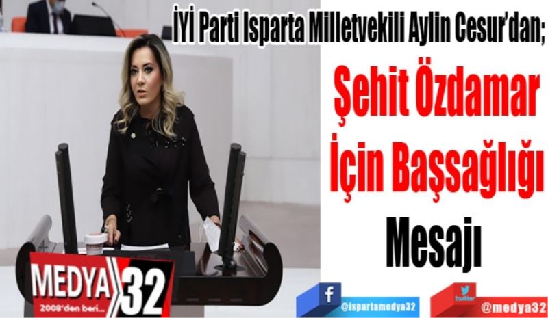 İYİ Parti Isparta Milletvekili Aylin Cesur’dan; 
Şehit Özdamar
İçin Başsağlığı
Mesajı 
