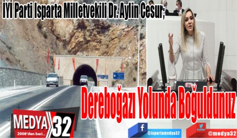 İYİ Parti Isparta Milletvekili Aylin Cesur; 
Dereboğazı 
Yolunda 
Boğuldunuz
