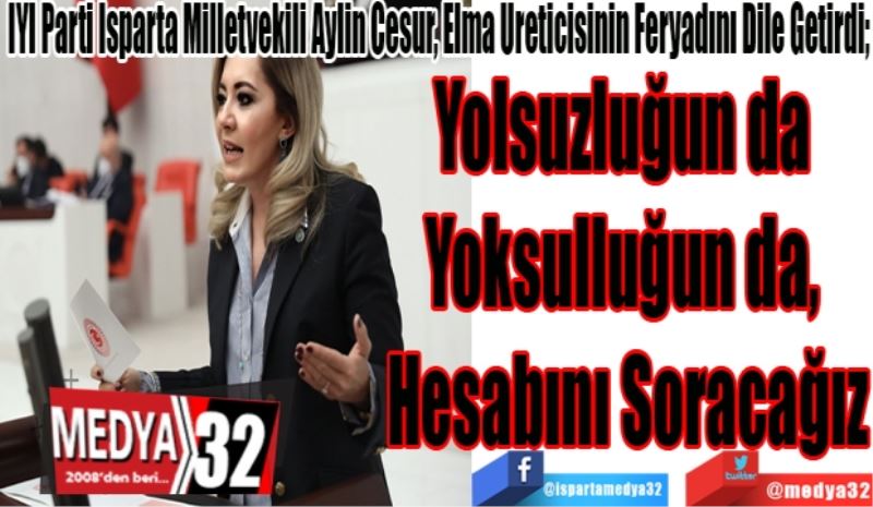 İYİ Parti Isparta Milletvekili Aylin Cesur, Elma Üreticisinin Feryadını Dile Getirdi; 
Yolsuzluğun da 
Yoksulluğun da, 
Hesabını Soracağız
