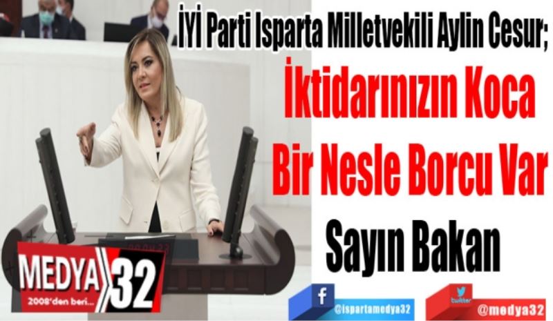 İYİ Parti Isparta Milletvekili Aylin Cesur; 
İktidarınızın Koca 
Bir Nesle Borcu Var 
Sayın Bakan
