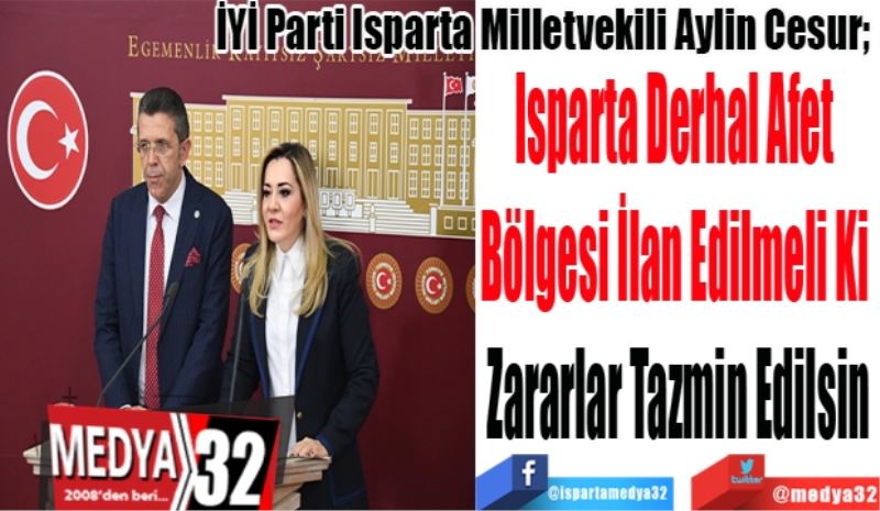 İYİ Parti Isparta Milletvekili Aylin Cesur; 
Isparta Derhal Afet 
Bölgesi İlan Edilmeli Ki 
Zararlar Tazmin Edilsin
