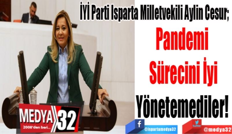 İYİ Parti Isparta Milletvekili Aylin Cesur; 
Pandemi 
Sürecini İyi
Yönetemediler! 
