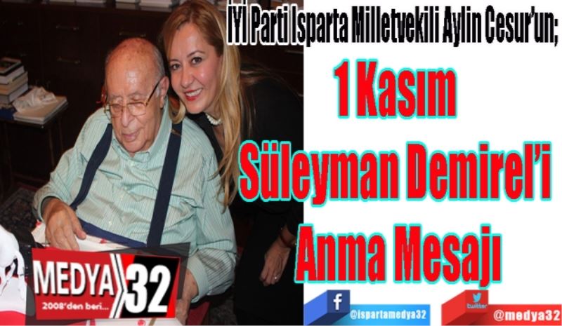 İYİ Parti Isparta Milletvekili Aylin Cesur’un; 
1 Kasım 
Süleyman Demirel’i 
Anma Mesajı 
