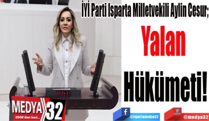 İYİ Parti Isparta Milletvekili Aylin Cesur; 
Yalan 
Hükümeti 
