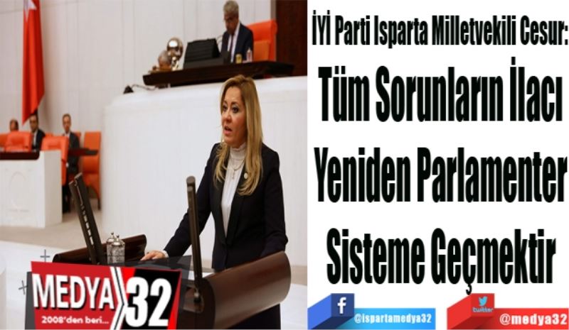 İyi Parti Isparta Milletvekili Cesur:
Tüm Sorunların İlacı
Yeniden Parlamenter
Sisteme Geçmektir
