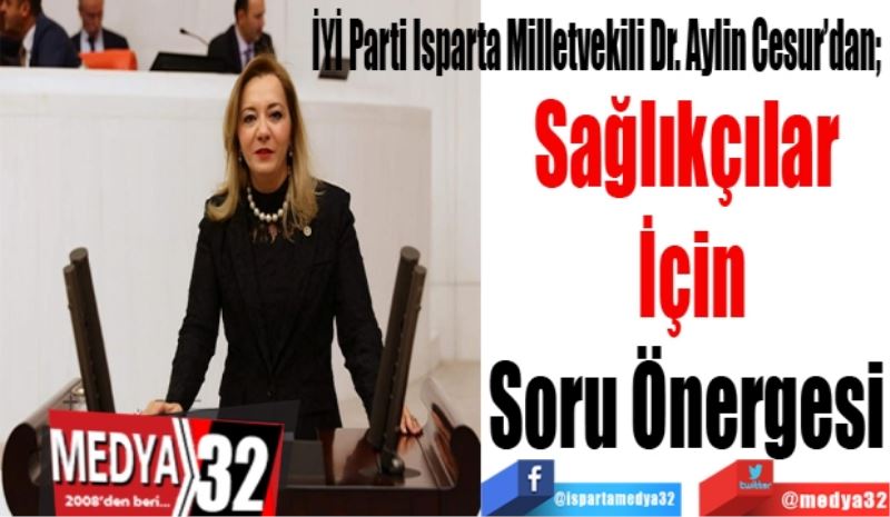 İYİ Parti Isparta Milletvekili Dr. Aylin Cesur’dan; 
Sağlıkçılar 
İçin
Soru Önergesi 
