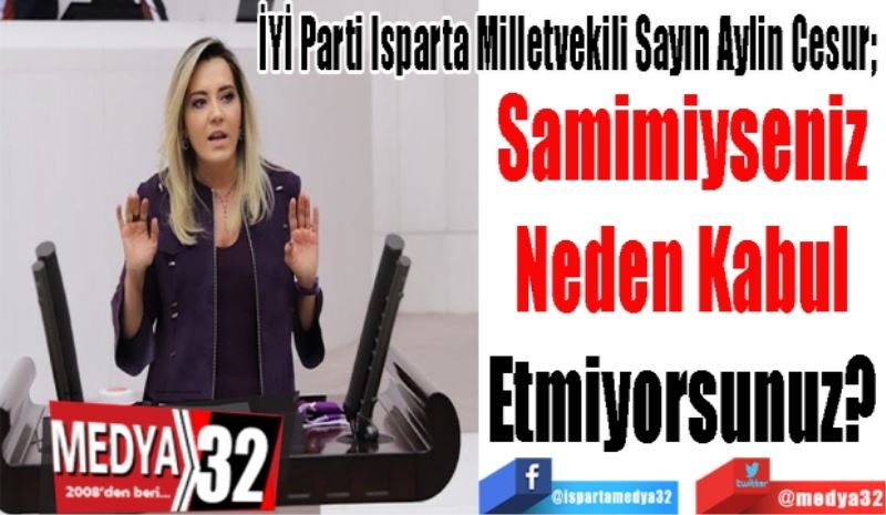 İYİ Parti Isparta Milletvekili Sayın Aylin Cesur; 
Samimiyseniz 
Neden Kabul 
Etmiyorsunuz? 
