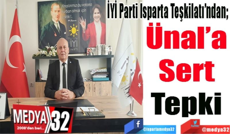 
İYİ Parti Isparta Teşkilatı’ndan; 
Ünal’a 
Sert 
Tepki 
