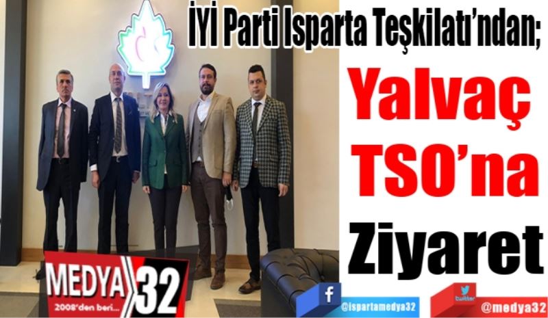 İYİ Parti Isparta Teşkilatı’ndan; 
Yalvaç 
TSO’na
Ziyaret
