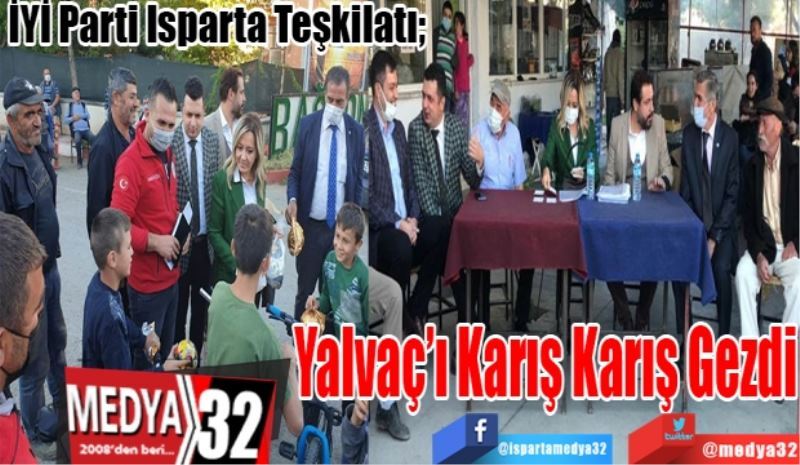 İYİ Parti Isparta Teşkilatı; 
Yalvaç’ı 
Karış Karış 
Gezdi
