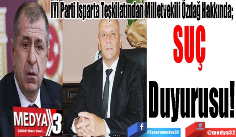 
İYİ Parti Isparta Teşkilatından Milletvekili Özdağ Hakkında; 
SUÇ 
Duyurusu!
