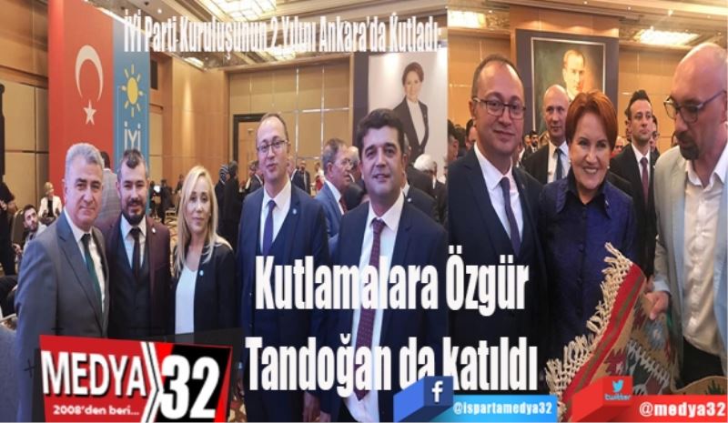 İYİ Parti Kuruluşunun 2.Yılını Ankara’da Kutladı: 
Kutlamalara Özgür Tandoğan da katıldı 
