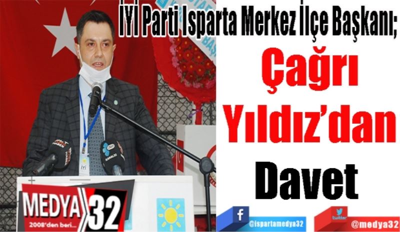 İYİ Parti Merkez İlçe Başkanı; 
Çağrı
Yıldız’dan
Davet 
