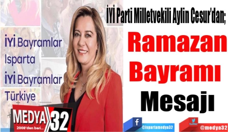 İYİ Parti Milletvekili Aylin Cesur’dan; 
Ramazan
Bayramı 
Mesajı
