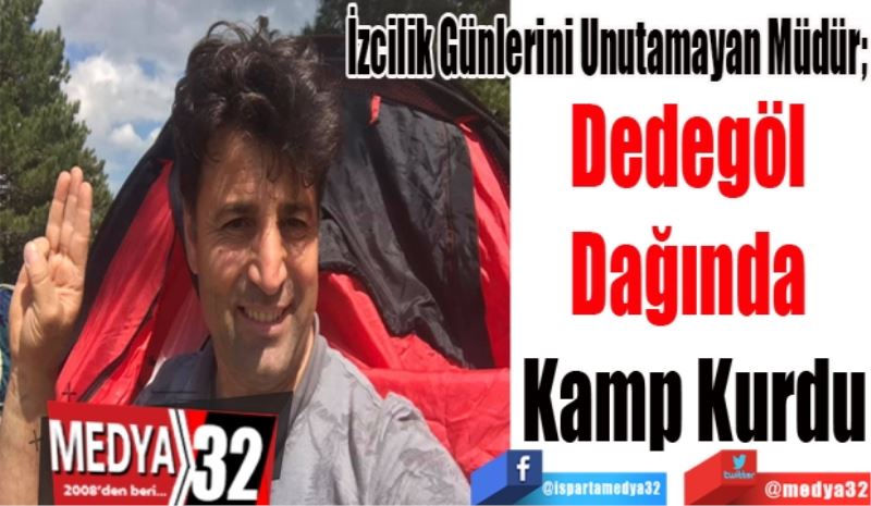 İzcilik Günlerini Unutamayan Müdür; 
Dedegöl 
Dağında 
Kamp Kurdu  
