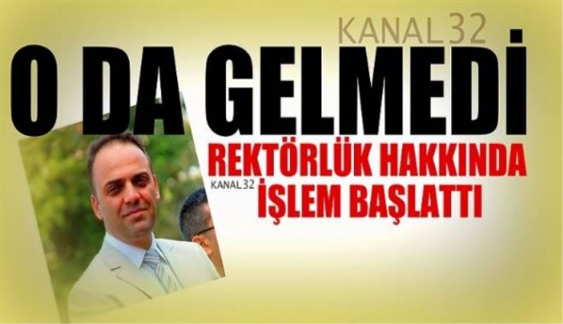 İzinden dönmeyince Rektörlük hakkında işlem başlattı 