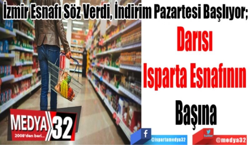 İzmir Esnafı Söz Verdi, İndirim Pazartesi Başlıyor; 
Darısı 
Isparta Esnafının 
Başına 
