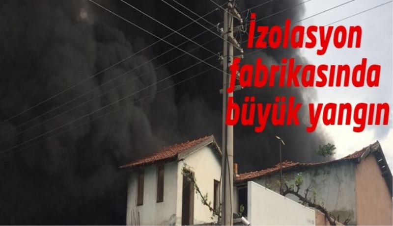 İzolasyon fabrikasında büyük yangın