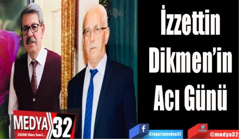 İzzettin 
Dikmen’in 
Acı Günü 
