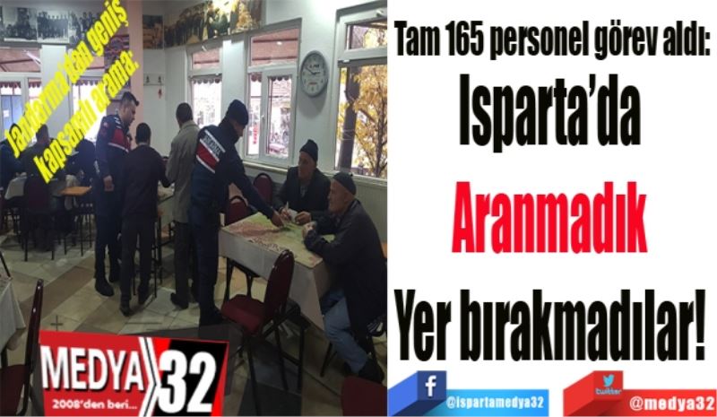 Jandarma’dan geniş kapsamlı arama: 
Tam 165 personel görev aldı: 
Isparta’da 
Aranmadık 
Yer bırakmadılar! 
