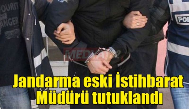 Jandarma eski İstihbarat Müdürü tutuklandı