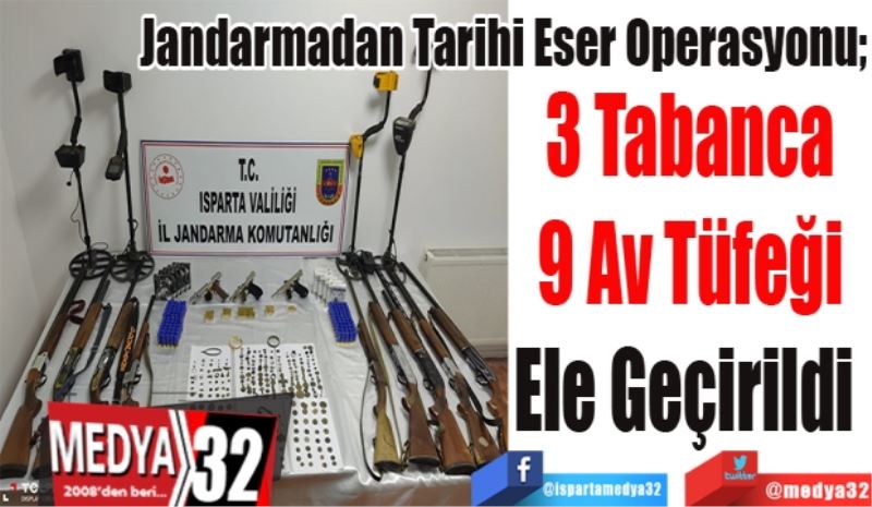 Jandarmadan Tarihi Eser Operasyonu;
3 Tabanca
9 Av Tüfeği
Ele Geçirildi 
