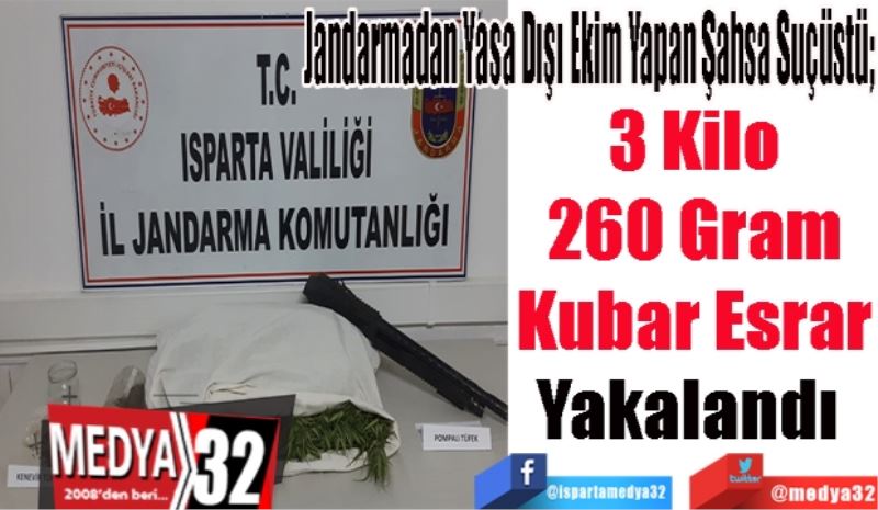 Jandarmadan Yasa Dışı Ekim Yapan Şahsa Suçüstü; 
3 Kilo
260 Gram
Kubar Esrar
Yakalandı 
