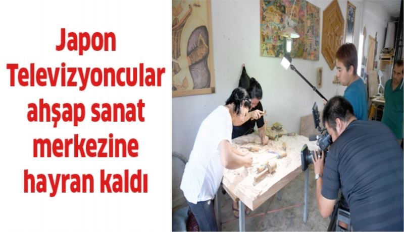 Japon Televizyoncular ahşap sanat merkezine hayran kaldı