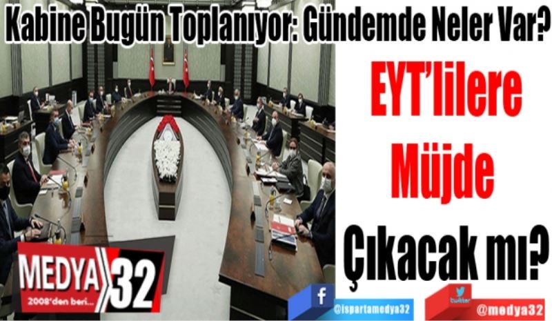 Kabine Bugün Toplanıyor: Gündemde Neler Var?
EYT’lilere
Müjde 
Çıkacak mı? 
