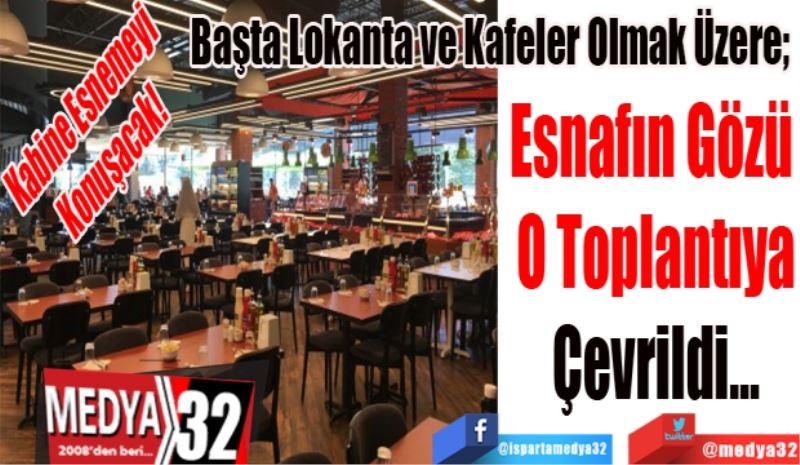 Kabine Esnemeyi Konuşacak! 
Başta Lokanta ve Kafeler Olmak Üzere; 
Esnafın Gözü 
O Toplantıya
Çevrildi…
