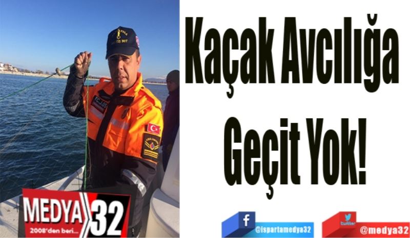 Kaçak 
Avcılığa 
Geçit 
Yok!
