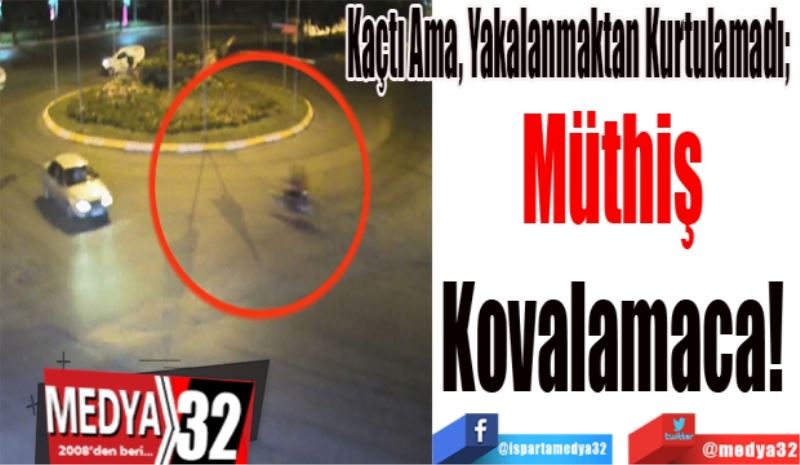 Kaçtı Ama, Yakalanmaktan Kurtulamadı; 
Müthiş 
Kovalamaca! 
